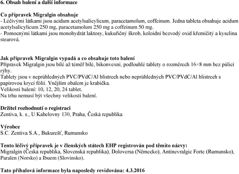 - Pomocnými látkami jsou monohydrát laktosy, kukuřičný škrob, koloidní bezvodý oxid křemičitý a kyselina stearová.