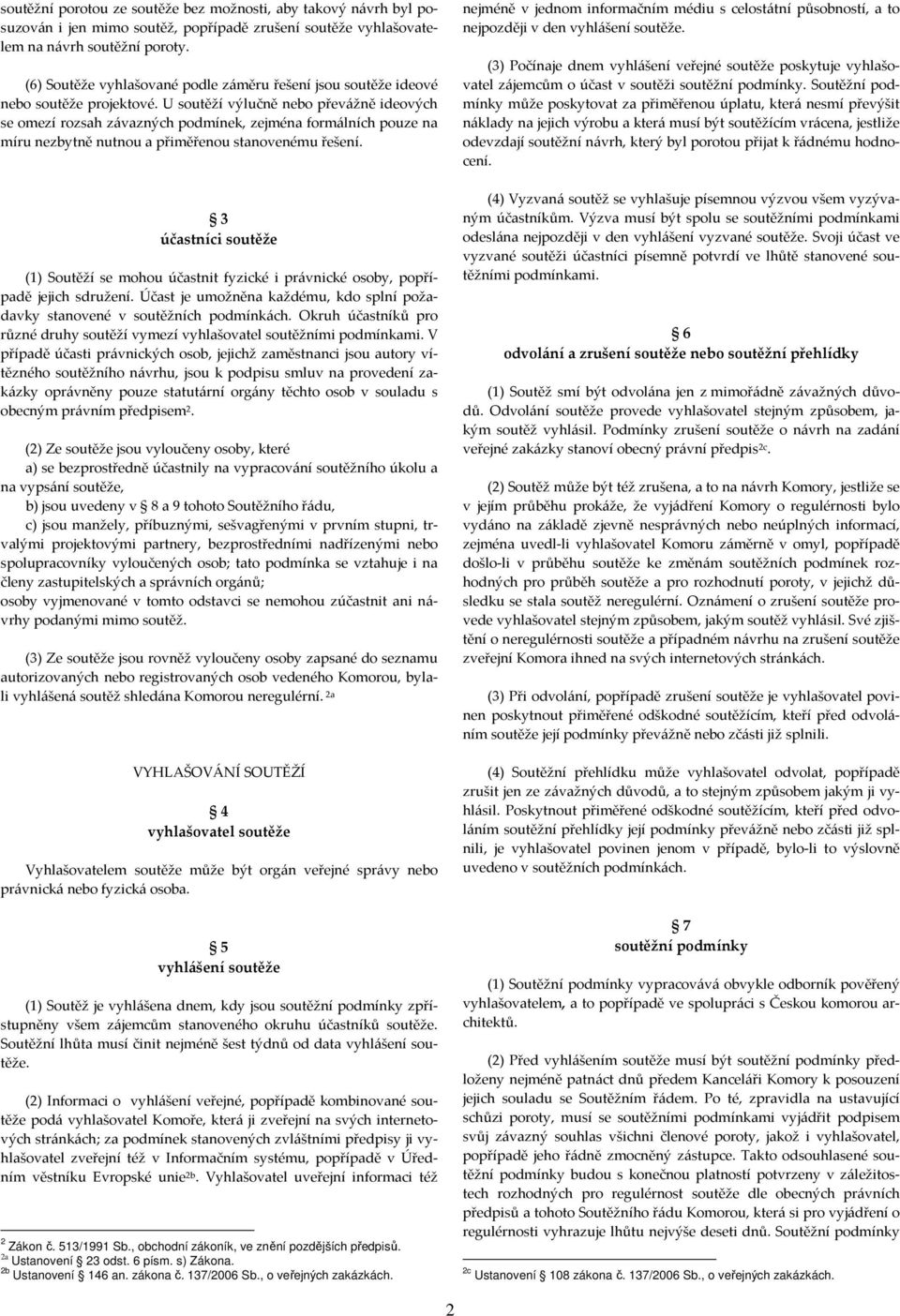 U soutěží výlučně nebo převážně ideových se omezí rozsah závazných podmínek, zejména formálních pouze na míru nezbytně nutnou a přiměřenou stanovenému řešení.