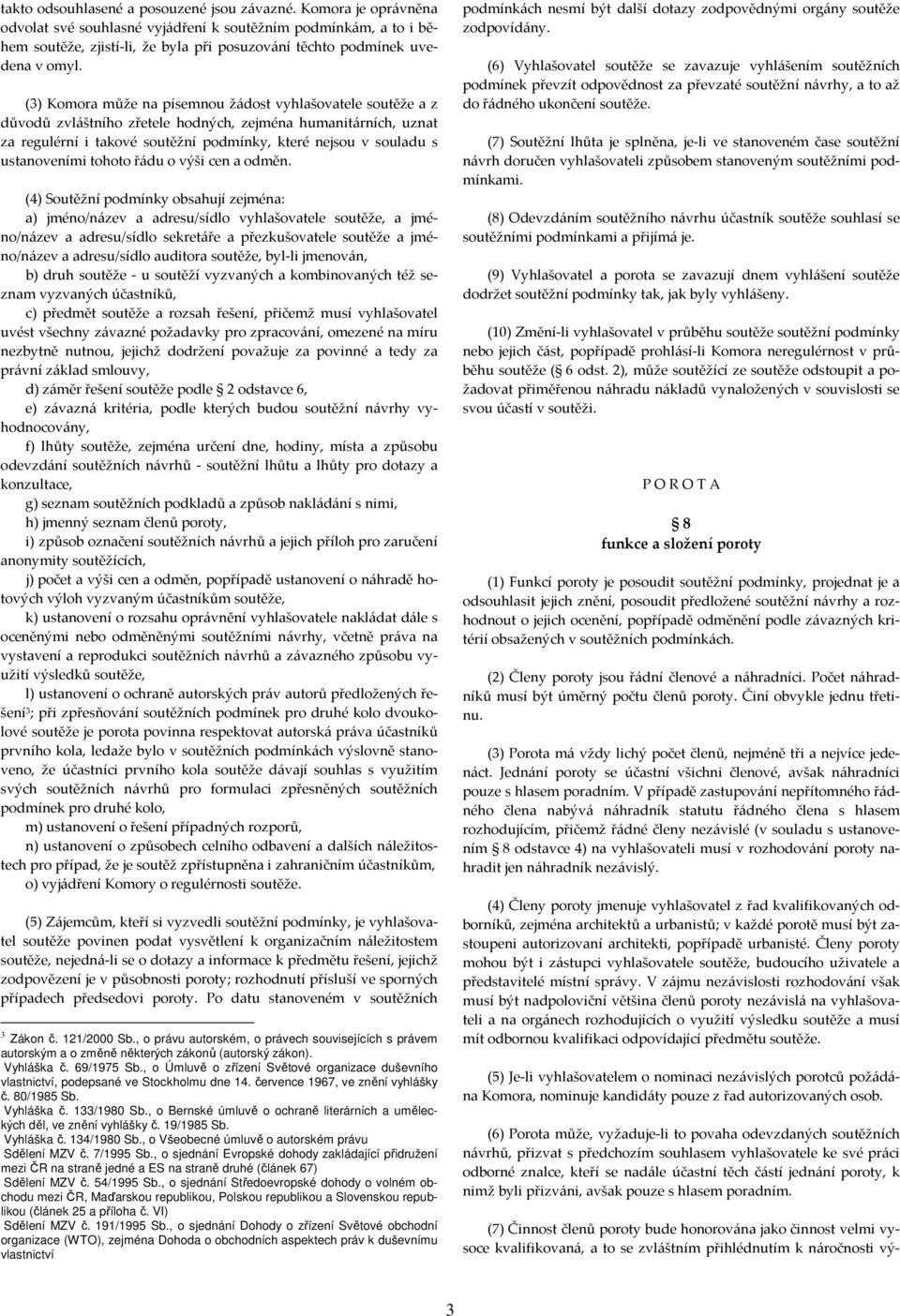 (3) Komora může na písemnou žádost vyhlašovatele soutěže a z důvodů zvláštního zřetele hodných, zejména humanitárních, uznat za regulérní i takové soutěžní podmínky, které nejsou v souladu s