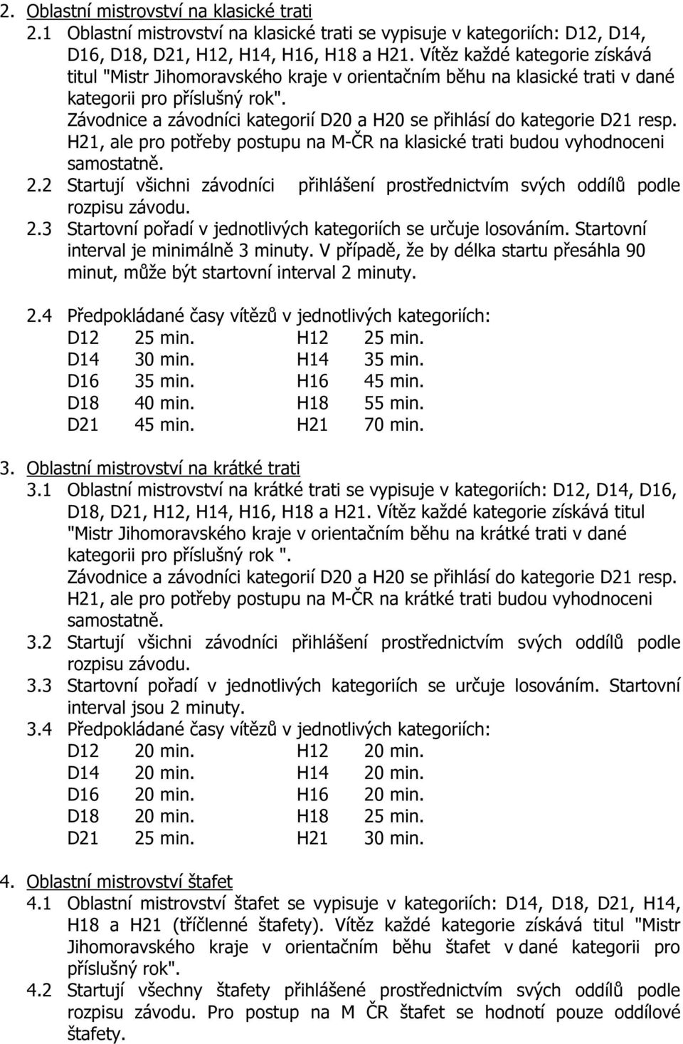 Závodnice a závodníci kategorií D20 a H20 se přihlásí do kategorie D21 resp. H21, ale pro potřeby postupu na M-ČR na klasické trati budou vyhodnoceni samostatně. 2.