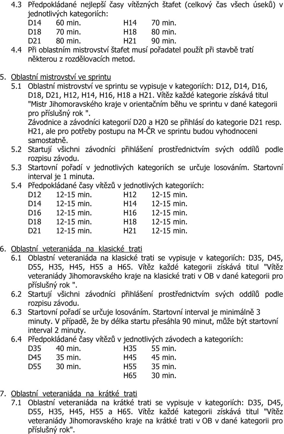 1 Oblastní mistrovství ve sprintu se vypisuje v kategoriích: D12, D14, D16, D18, D21, H12, H14, H16, H18 a H21.