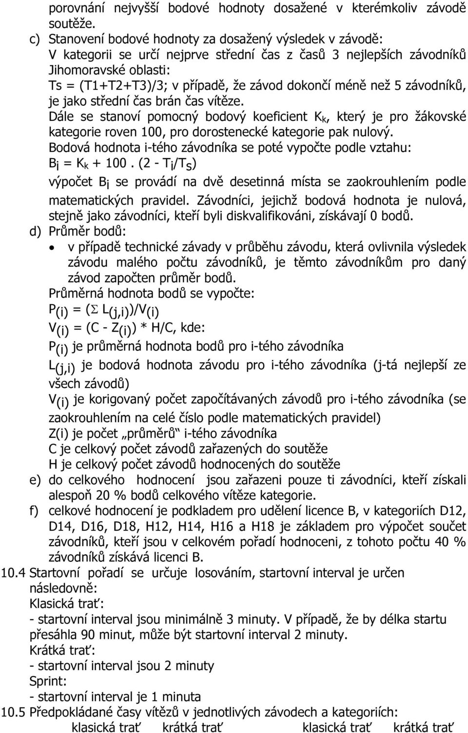 méně než 5 závodníků, je jako střední čas brán čas vítěze. Dále se stanoví pomocný bodový koeficient K k, který je pro žákovské kategorie roven 100, pro dorostenecké kategorie pak nulový.