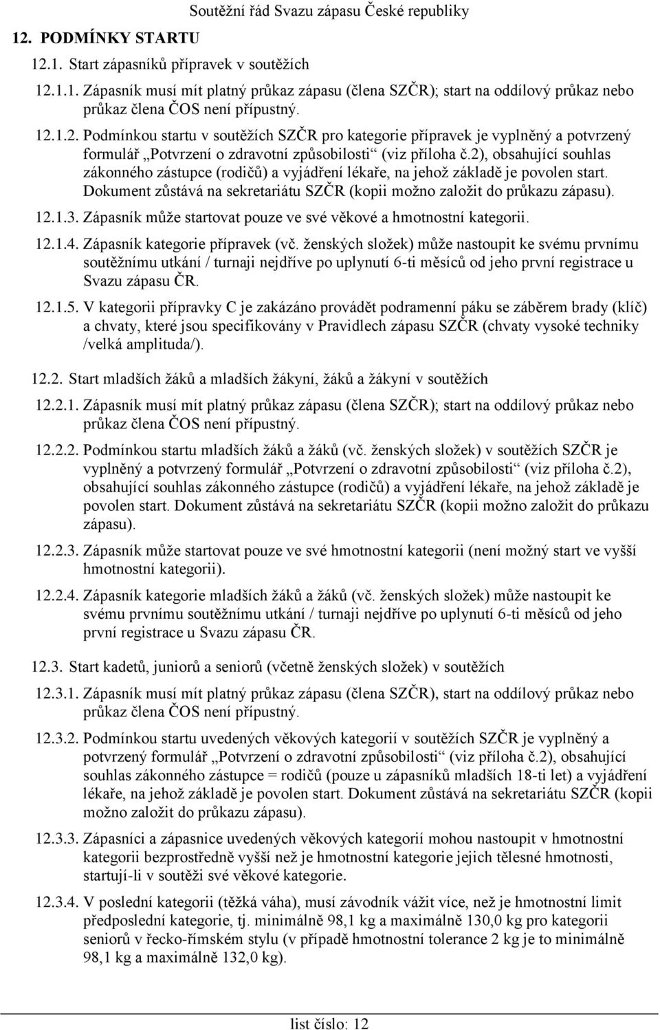 2), obsahující souhlas zákonného zástupce (rodičů) a vyjádření lékaře, na jehož základě je povolen start. Dokument zůstává na sekretariátu SZČR (kopii možno založit do průkazu zápasu). 12.1.3.