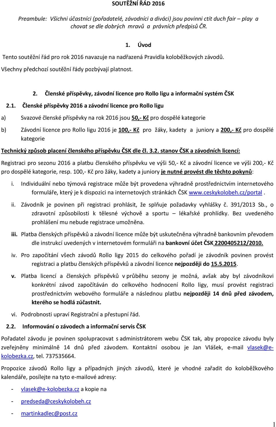 1. Členské příspěvky 2016 a závodní licence pro Rollo ligu a) Svazové členské příspěvky na rok 2016 jsou 50,- Kč pro dospělé kategorie b) Závodní licence pro Rollo ligu 2016 je 100,- Kč pro žáky,