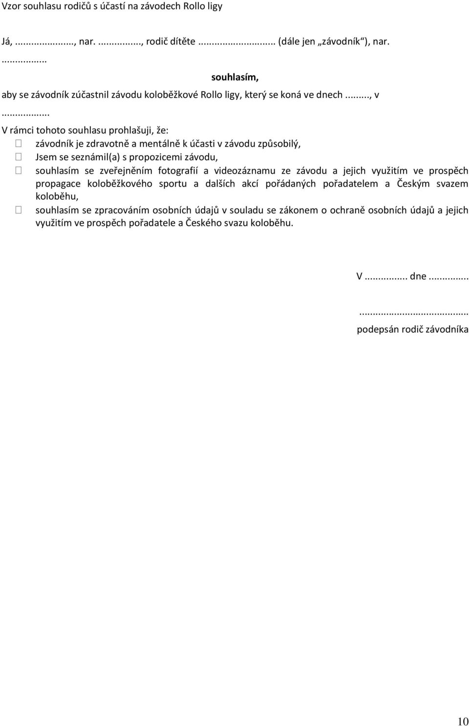 .. V rámci tohoto souhlasu prohlašuji, že: závodník je zdravotně a mentálně k účasti v závodu způsobilý, Jsem se seznámil(a) s propozicemi závodu, souhlasím se zveřejněním fotografií a