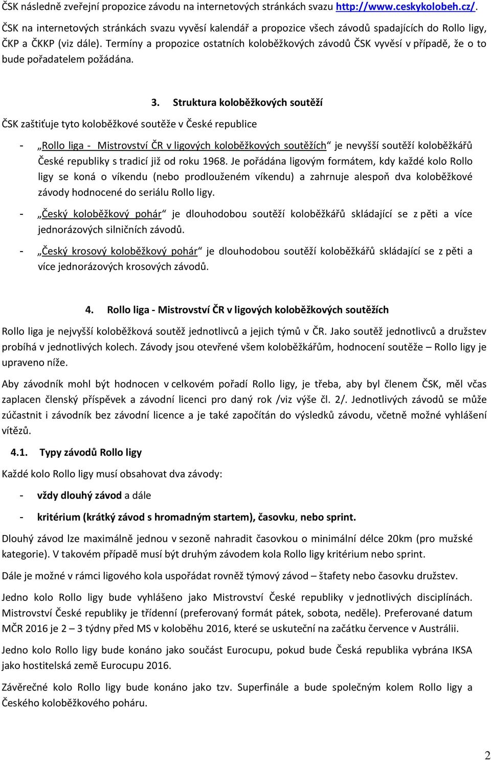 Termíny a propozice ostatních koloběžkových závodů ČSK vyvěsí v případě, že o to bude pořadatelem požádána. 3.