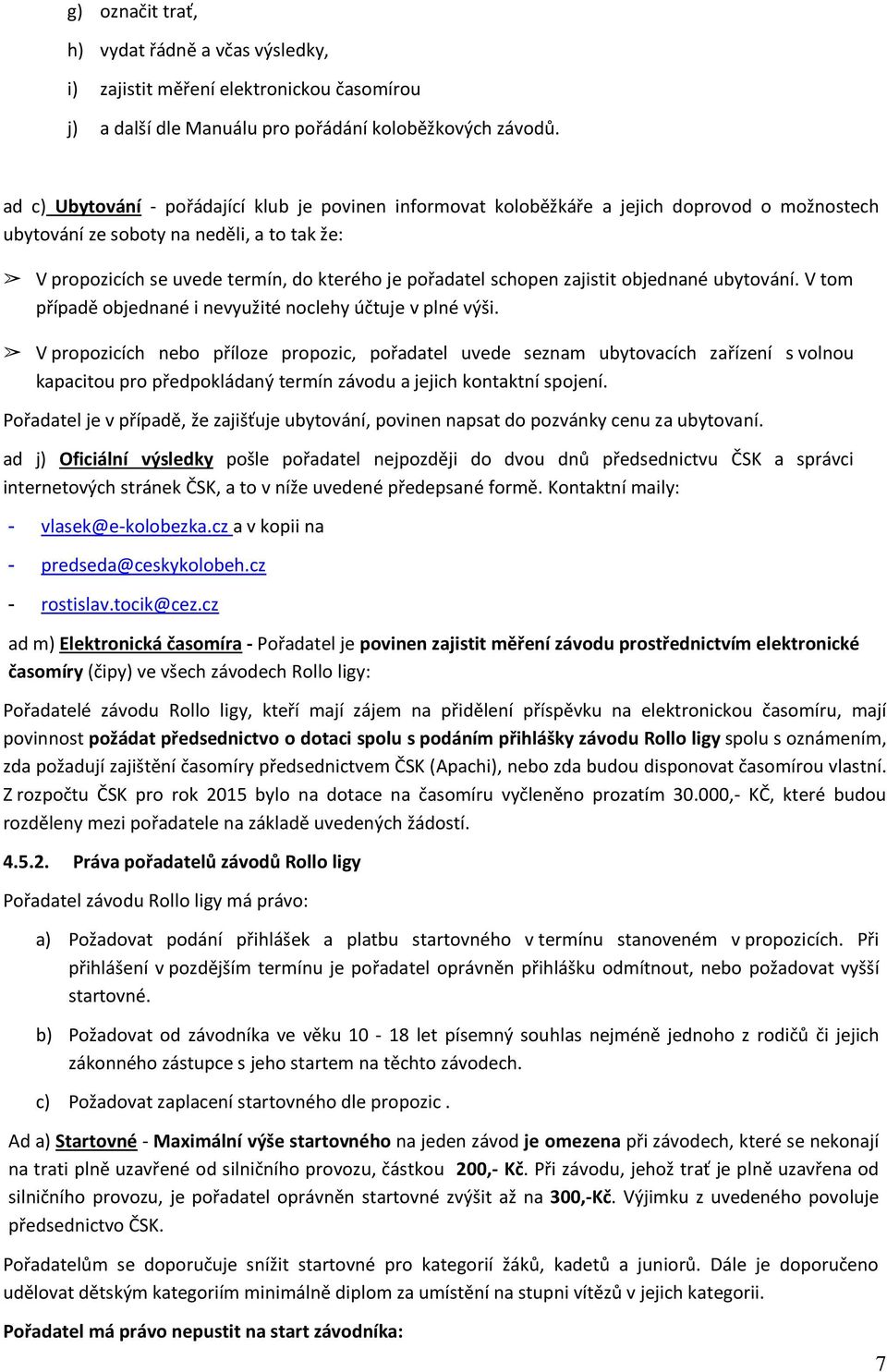 schopen zajistit objednané ubytování. V tom případě objednané i nevyužité noclehy účtuje v plné výši.