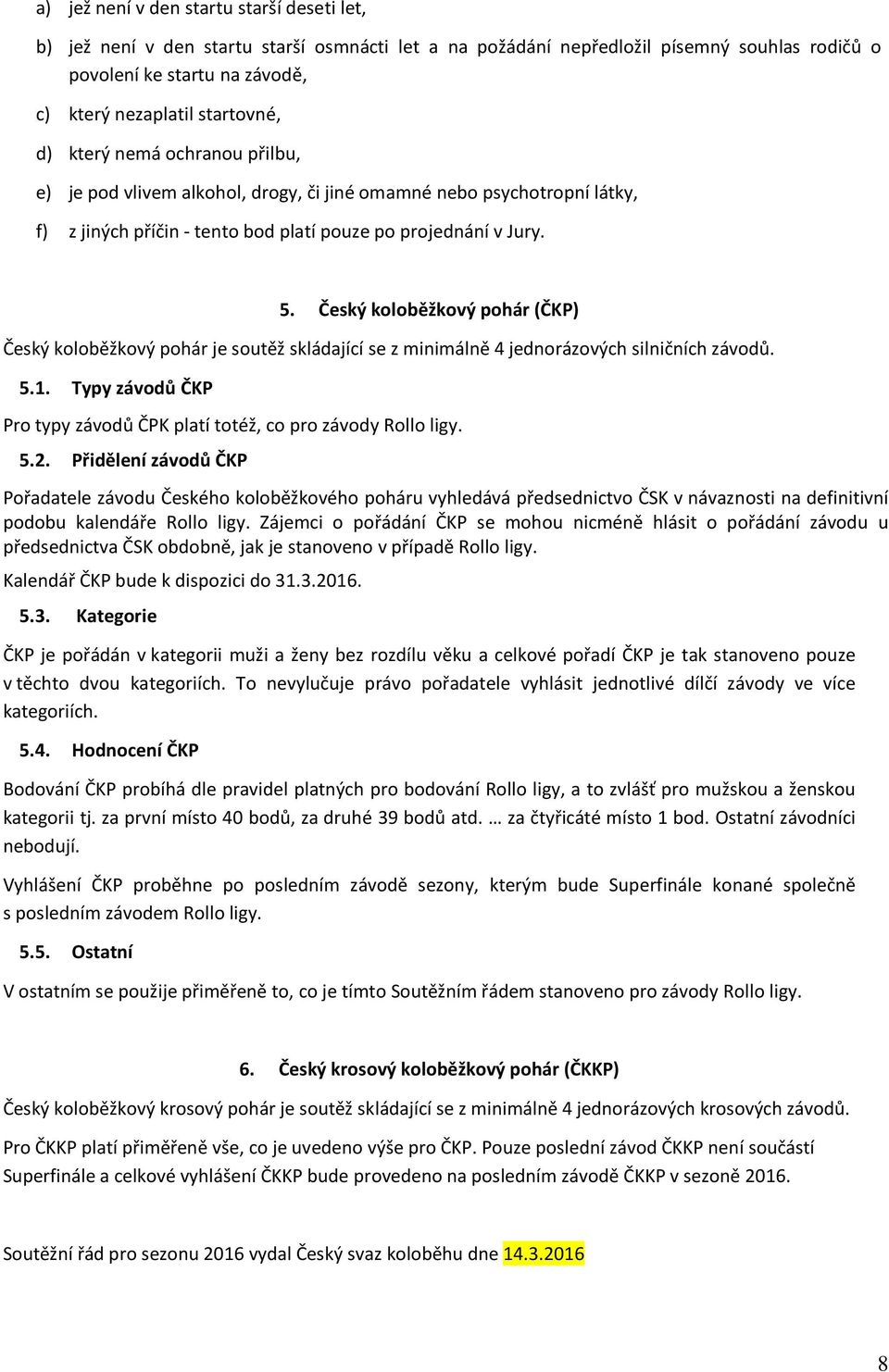 Český koloběžkový pohár (ČKP) Český koloběžkový pohár je soutěž skládající se z minimálně 4 jednorázových silničních závodů. 5.1.