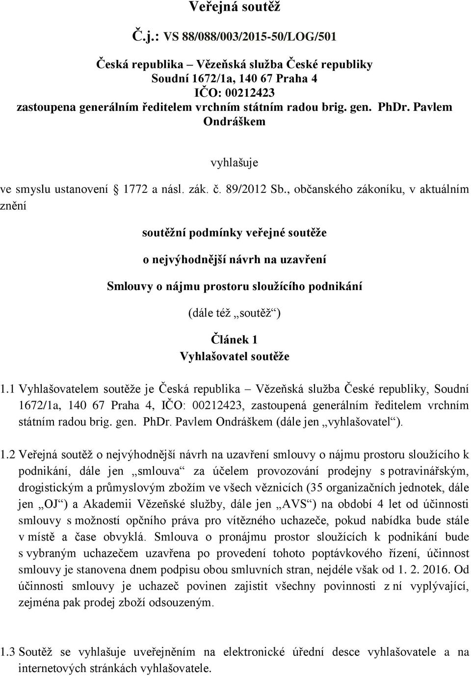 , občanského zákoníku, v aktuálním znění soutěžní podmínky veřejné soutěže o nejvýhodnější návrh na uzavření Smlouvy o nájmu prostoru sloužícího podnikání (dále též soutěž ) Článek 1 Vyhlašovatel