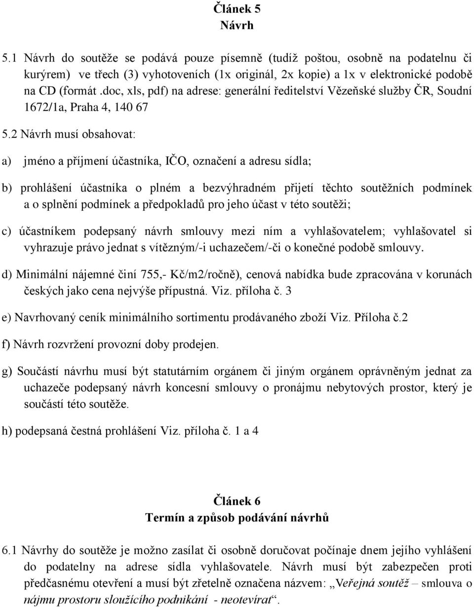 2 Návrh musí obsahovat: a) jméno a příjmení účastníka, IČO, označení a adresu sídla; b) prohlášení účastníka o plném a bezvýhradném přijetí těchto soutěžních podmínek a o splnění podmínek a