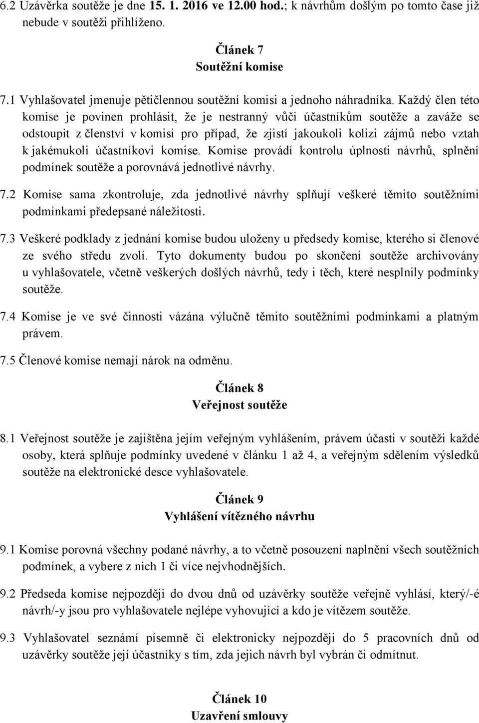 Každý člen této komise je povinen prohlásit, že je nestranný vůči účastníkům soutěže a zaváže se odstoupit z členství v komisi pro případ, že zjistí jakoukoli kolizi zájmů nebo vztah k jakémukoli