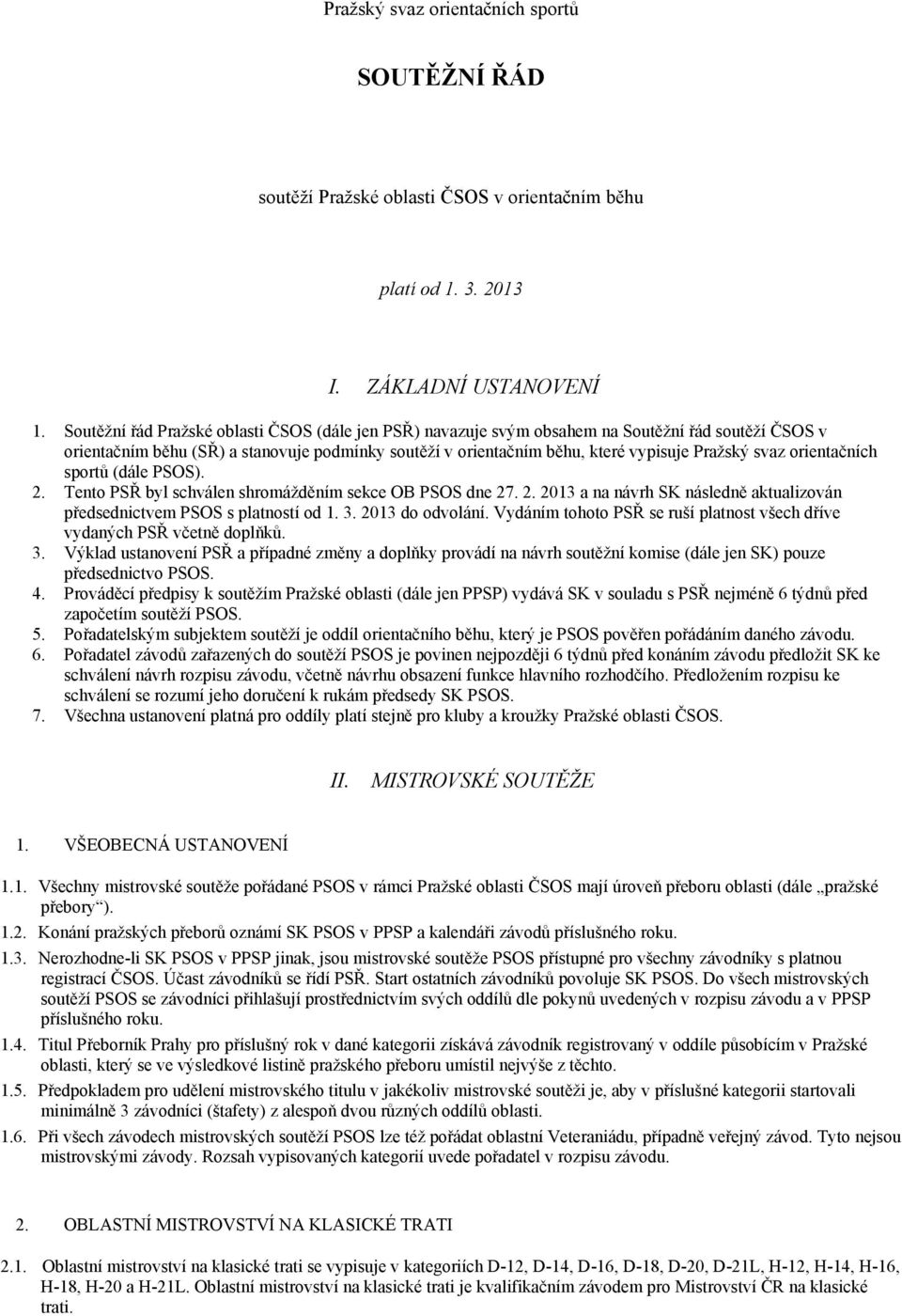 svaz orientačních sportů (dále PSOS). 2. Tento PSŘ byl schválen shromážděním sekce OB PSOS dne 27. 2. 2013 a na návrh SK následně aktualizován předsednictvem PSOS s platností od 1. 3.