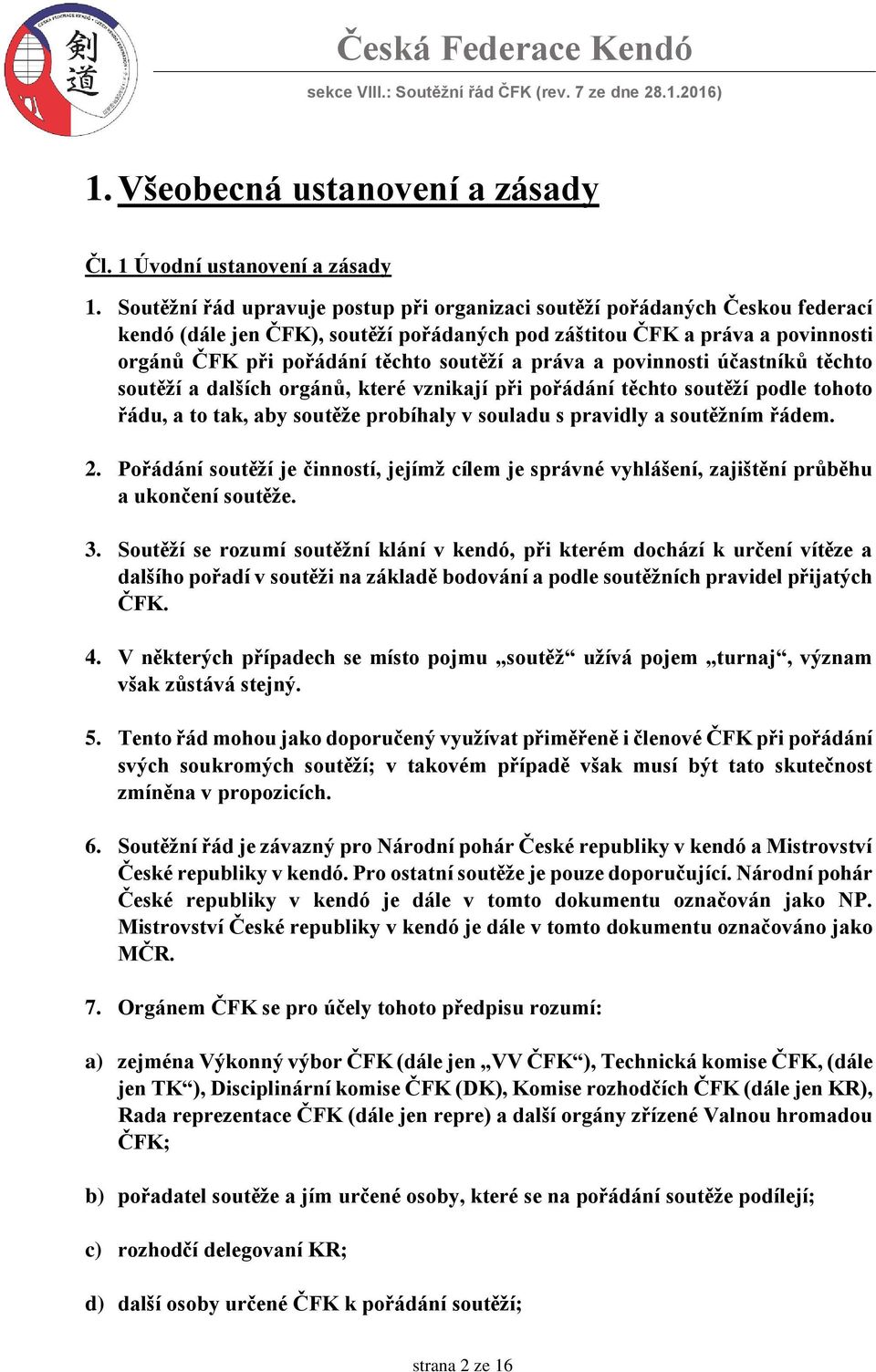 práva a povinnosti účastníků těchto soutěží a dalších orgánů, které vznikají při pořádání těchto soutěží podle tohoto řádu, a to tak, aby soutěže probíhaly v souladu s pravidly a soutěžním řádem. 2.