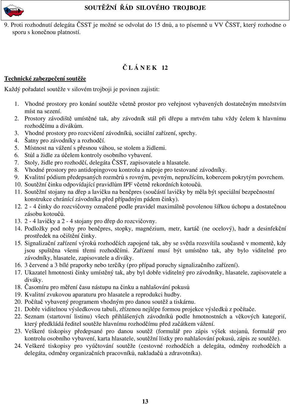 Vhodné prostory pro konání soutěže včetně prostor pro veřejnost vybavených dostatečným množstvím míst na sezení. 2.