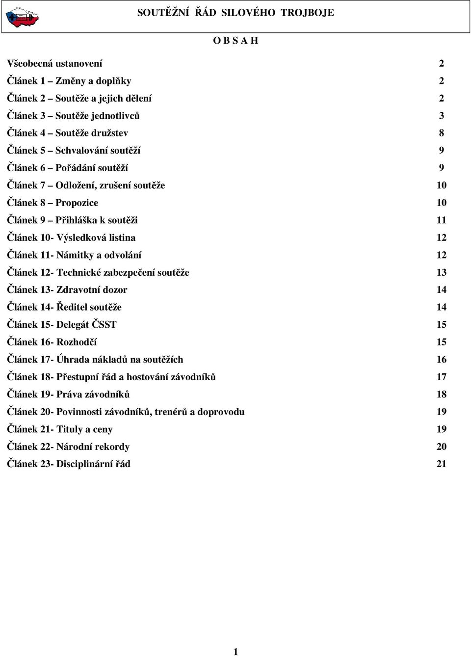 zabezpečení soutěže 13 Článek 13- Zdravotní dozor 14 Článek 14- Ředitel soutěže 14 Článek 15- Delegát ČSST 15 Článek 16- Rozhodčí 15 Článek 17- Úhrada nákladů na soutěžích 16 Článek 18- Přestupní