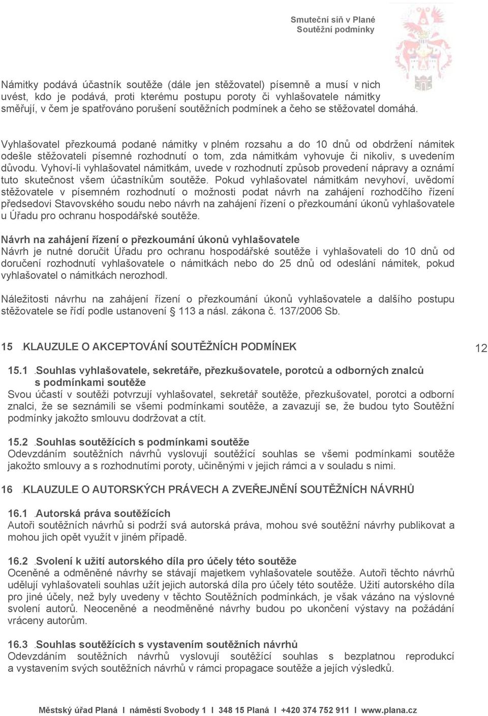 Vyhlašovatel přezkoumá podané námitky v plném rozsahu a do 10 dnů od obdržení námitek odešle stěžovateli písemné rozhodnutí o tom, zda námitkám vyhovuje či nikoliv, s uvedením důvodu.