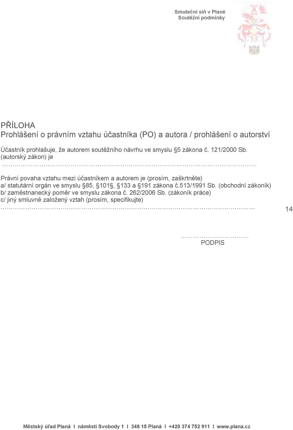 (autorský zákon) je Právní povaha vztahu mezi účastníkem a autorem je (prosím, zaškrtněte) a/ statutární orgán ve smyslu