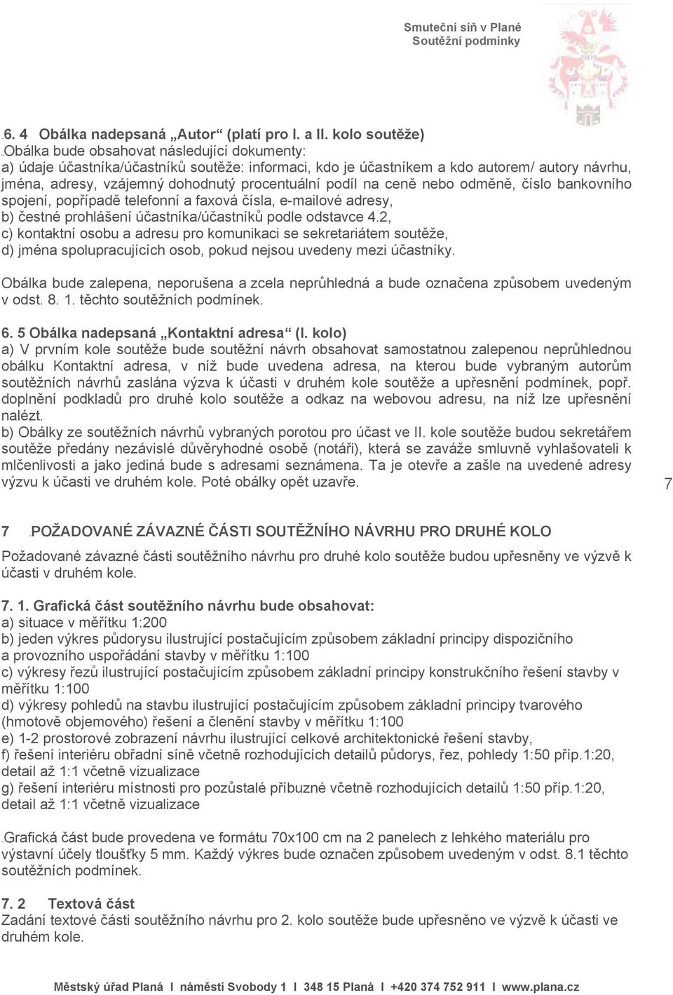 procentuální podíl na ceně nebo odměně, číslo bankovního spojení, popřípadě telefonní a faxová čísla, e-mailové adresy, b) čestné prohlášení účastníka/účastníků podle odstavce 4.