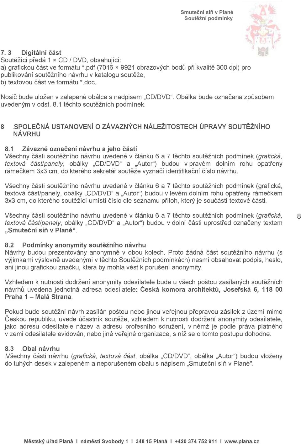 Obálka bude označena způsobem uvedeným v odst. 8.1 těchto soutěžních podmínek. 8 7BSPOLEČNÁ USTANOVENÍ O ZÁVAZNÝCH NÁLEŽITOSTECH ÚPRAVY SOUTĚŽNÍHO NÁVRHU 8.