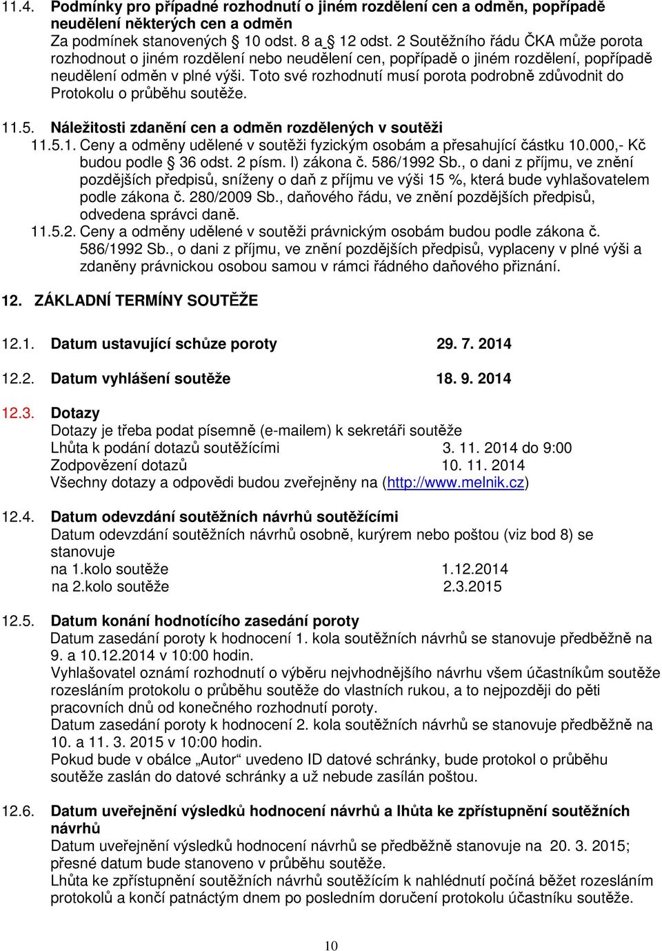 Toto své rozhodnutí musí porota podrobně zdůvodnit do Protokolu o průběhu soutěže. 11.5. Náležitosti zdanění cen a odměn rozdělených v soutěži 11.5.1. Ceny a odměny udělené v soutěži fyzickým osobám a přesahující částku 10.