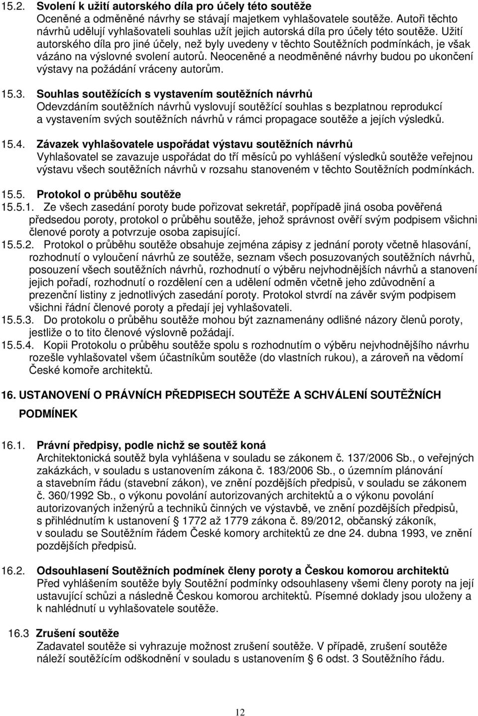 Užití autorského díla pro jiné účely, než byly uvedeny v těchto Soutěžních podmínkách, je však vázáno na výslovné svolení autorů.