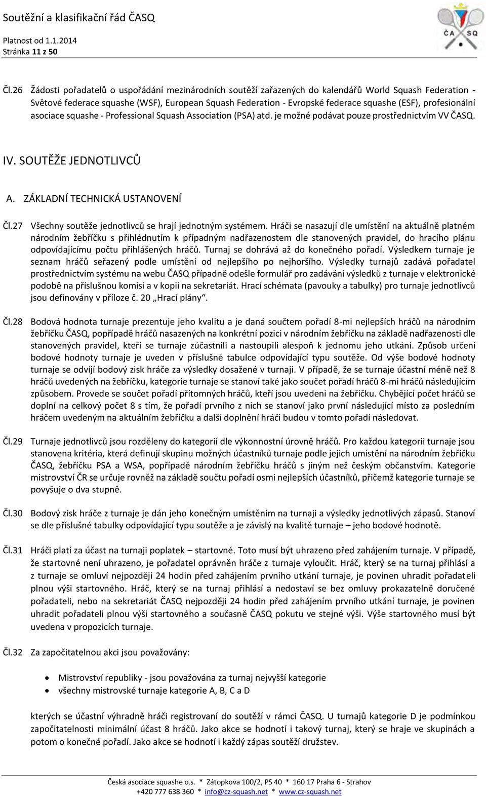 (ESF), profesionální asociace squashe - Professional Squash Association (PSA) atd. je možné podávat pouze prostřednictvím VV ČASQ. IV. SOUTĚŽE JEDNOTLIVCŮ A. ZÁKLADNÍ TECHNICKÁ USTANOVENÍ Čl.