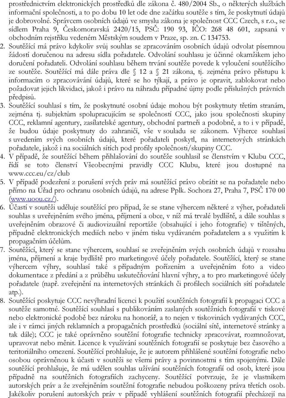 zn. C 134753. 2. Soutěžící má právo kdykoliv svůj souhlas se zpracováním osobních údajů odvolat písemnou žádostí doručenou na adresu sídla pořadatele.