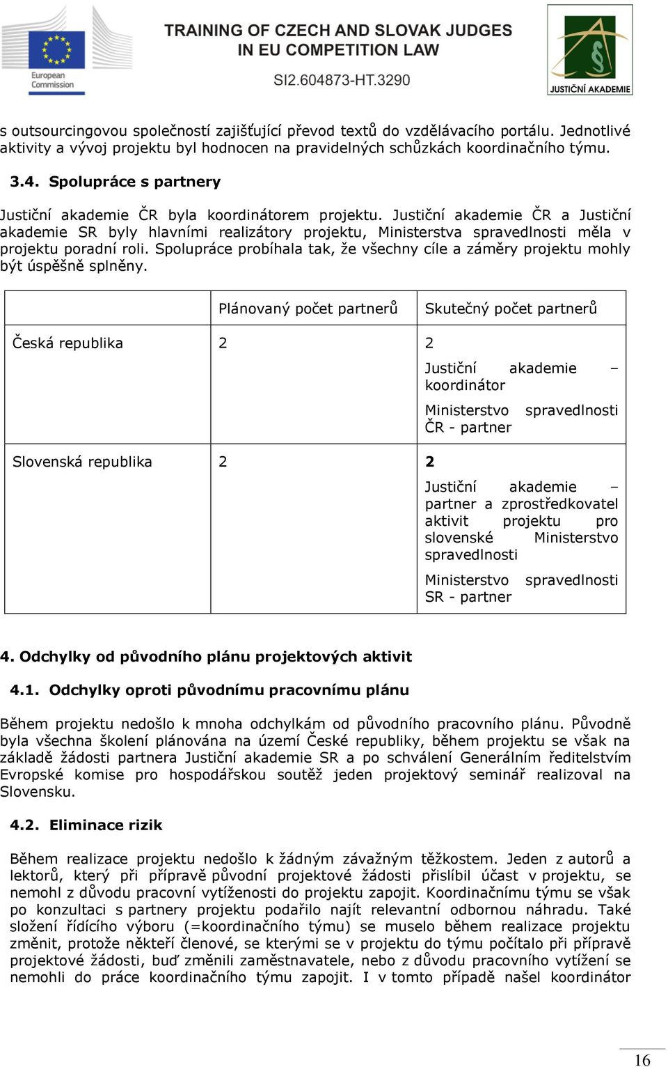 Justiční akademie ČR a Justiční akademie SR byly hlavními realizátory projektu, Ministerstva spravedlnosti měla v projektu poradní roli.