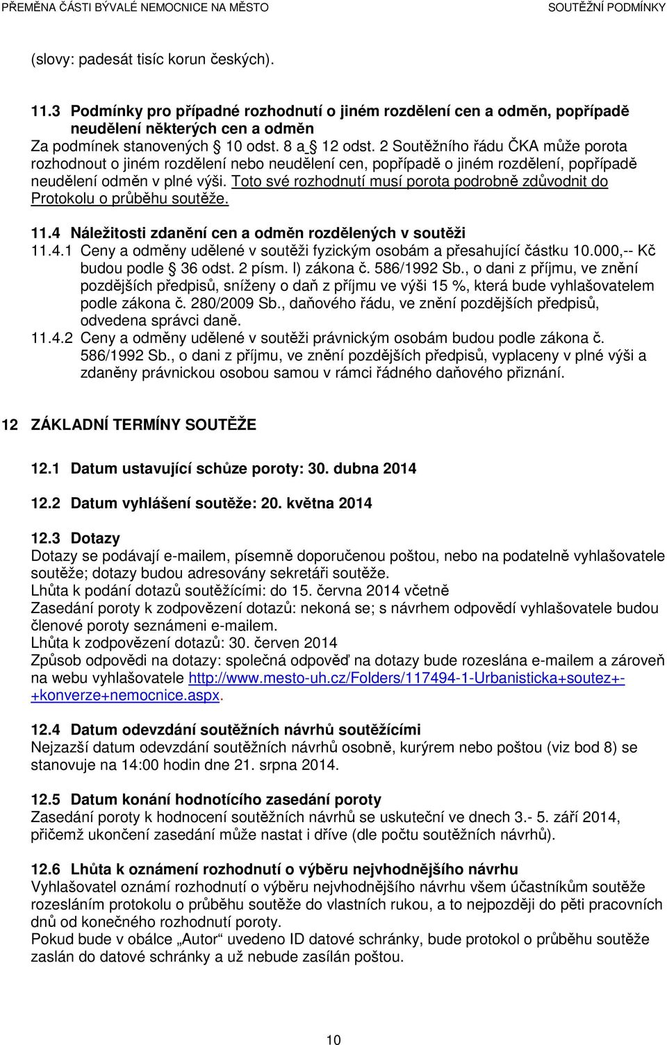 Toto své rozhodnutí musí porota podrobně zdůvodnit do Protokolu o průběhu soutěže. 11.4 Náležitosti zdanění cen a odměn rozdělených v soutěži 11.4.1 Ceny a odměny udělené v soutěži fyzickým osobám a přesahující částku 10.