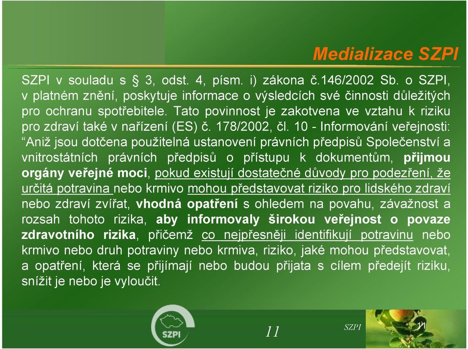 10 - Informování veřejnosti: Aniž jsou dotčena použitelná ustanovení právních předpisů Společenství a vnitrostátních právních předpisů o přístupu k dokumentům, přijmou orgány veřejné moci, pokud