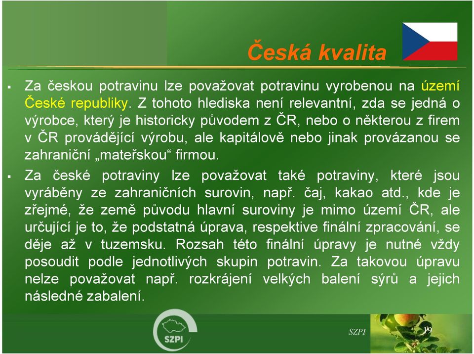 mateřskou firmou. Za české potraviny lze považovat také potraviny, které jsou vyráběny ze zahraničních surovin, např. čaj, kakao atd.