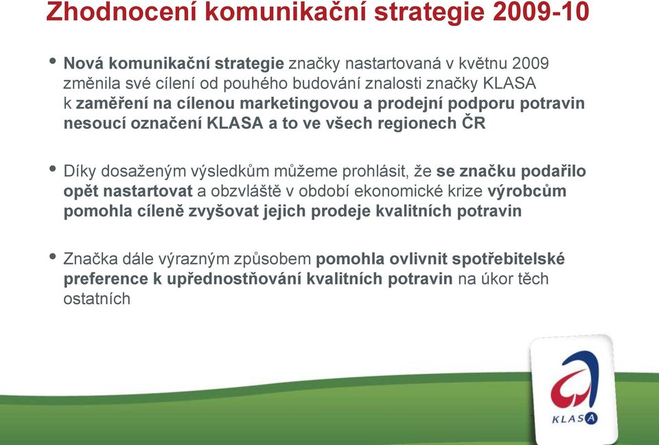 výsledkům můžeme prohlásit, že se značku podařilo opět nastartovat a obzvláště v období ekonomické krize výrobcům pomohla cíleně zvyšovat jejich