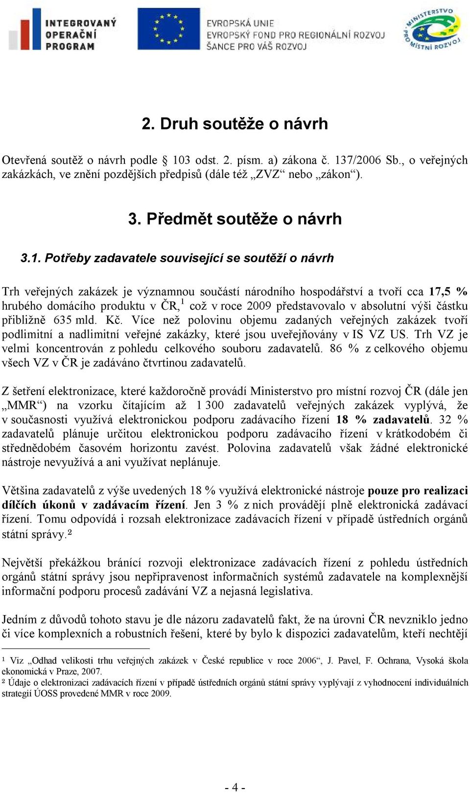 Potřeby zadavatele související se soutěží o návrh Trh veřejných zakázek je významnou součástí národního hospodářství a tvoří cca 17,5 % hrubého domácího produktu v ČR, 1 což v roce 2009 představovalo
