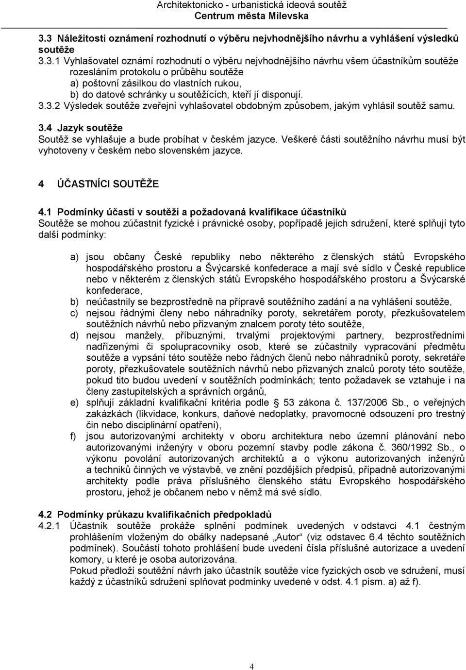 3.2 Výsledek soutěže zveřejní vyhlašovatel obdobným způsobem, jakým vyhlásil soutěž samu. 3.4 Jazyk soutěže Soutěž se vyhlašuje a bude probíhat v českém jazyce.