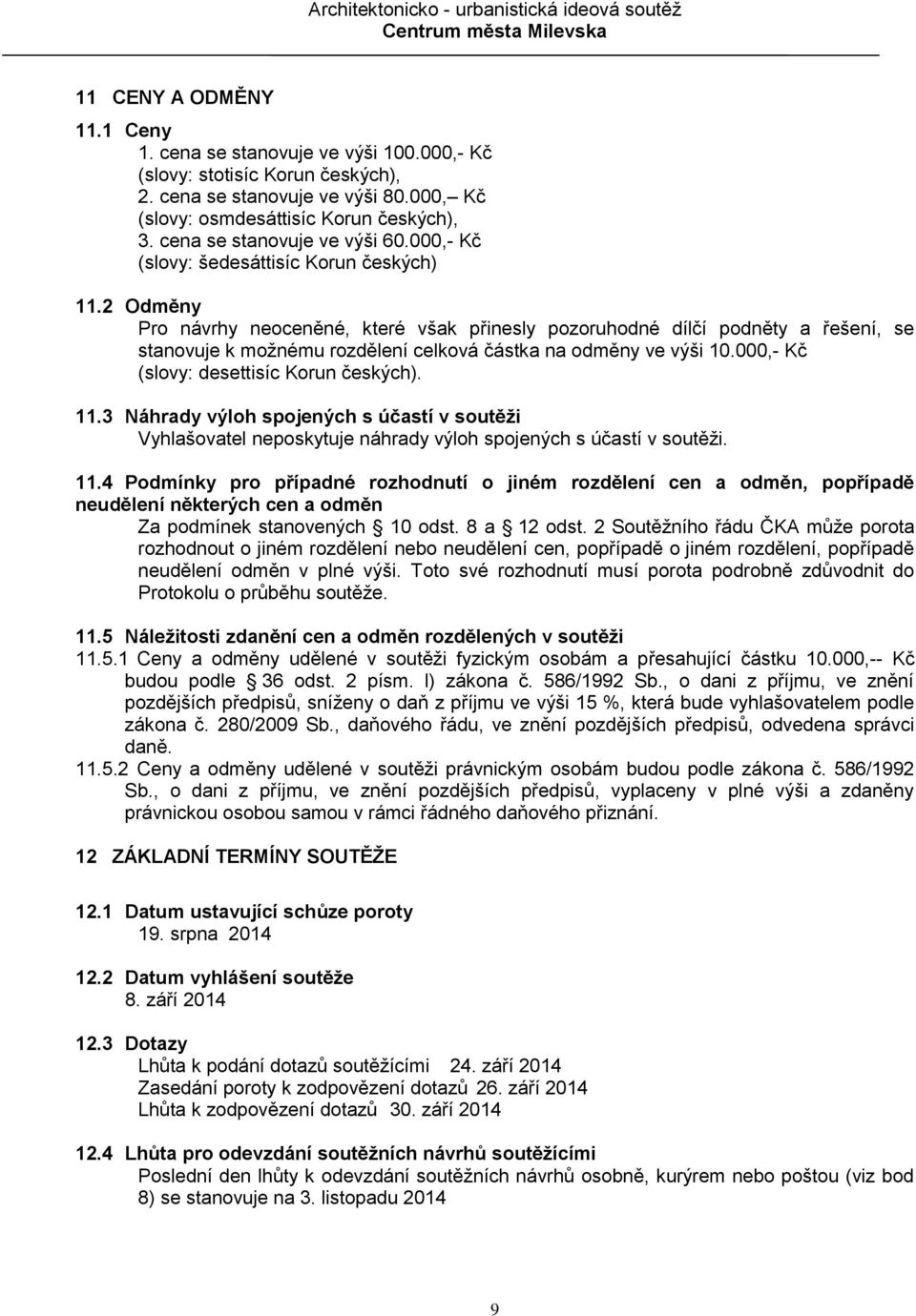 2 Odměny Pro návrhy neoceněné, které však přinesly pozoruhodné dílčí podněty a řešení, se stanovuje k možnému rozdělení celková částka na odměny ve výši 10.000,- Kč (slovy: desettisíc Korun českých).