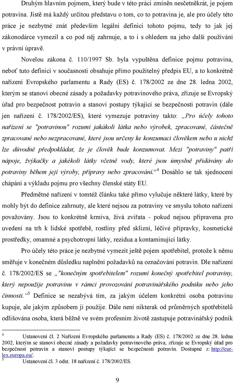 zahrnuje, a to i s ohledem na jeho další používání v právní úpravě. Novelou zákona č. 110/1997 Sb.
