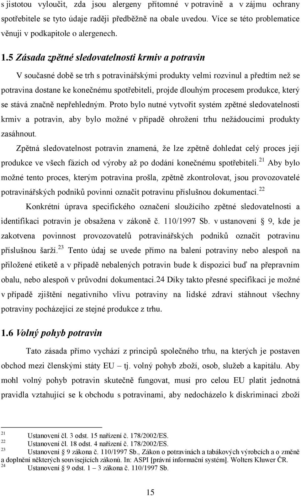 procesem produkce, který se stává značně nepřehledným. Proto bylo nutné vytvořit systém zpětné sledovatelnosti krmiv a potravin, aby bylo možné v případě ohrožení trhu nežádoucími produkty zasáhnout.