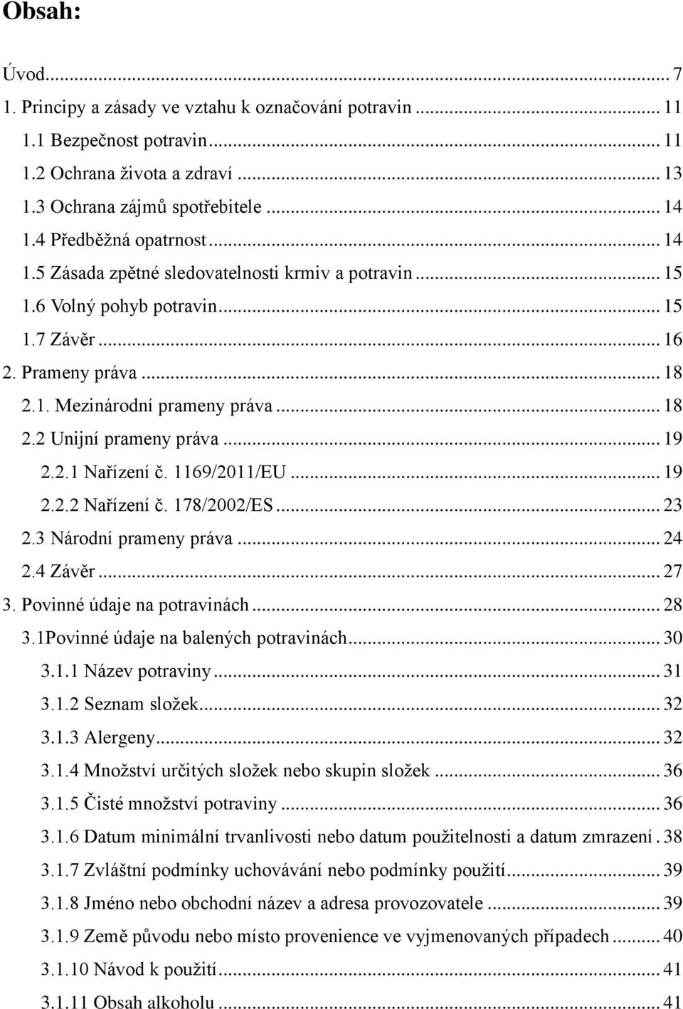 .. 19 2.2.1 Nařízení č. 1169/2011/EU... 19 2.2.2 Nařízení č. 178/2002/ES... 23 2.3 Národní prameny práva... 24 2.4 Závěr... 27 3. Povinné údaje na potravinách... 28 3.