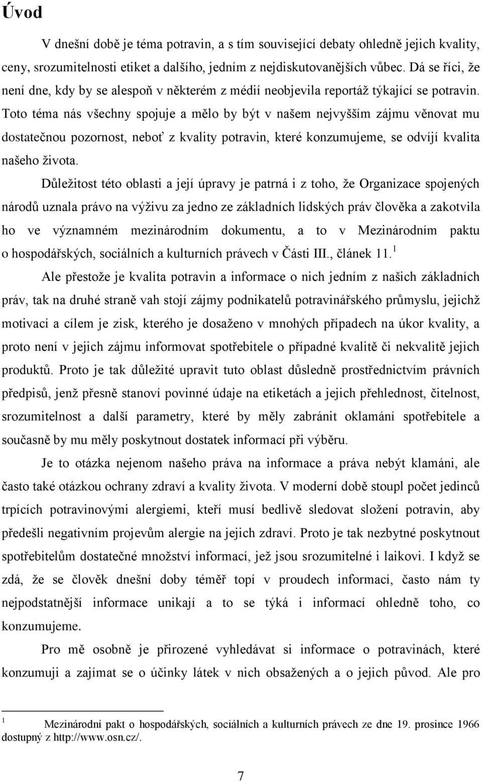 Toto téma nás všechny spojuje a mělo by být v našem nejvyšším zájmu věnovat mu dostatečnou pozornost, neboť z kvality potravin, které konzumujeme, se odvíjí kvalita našeho života.