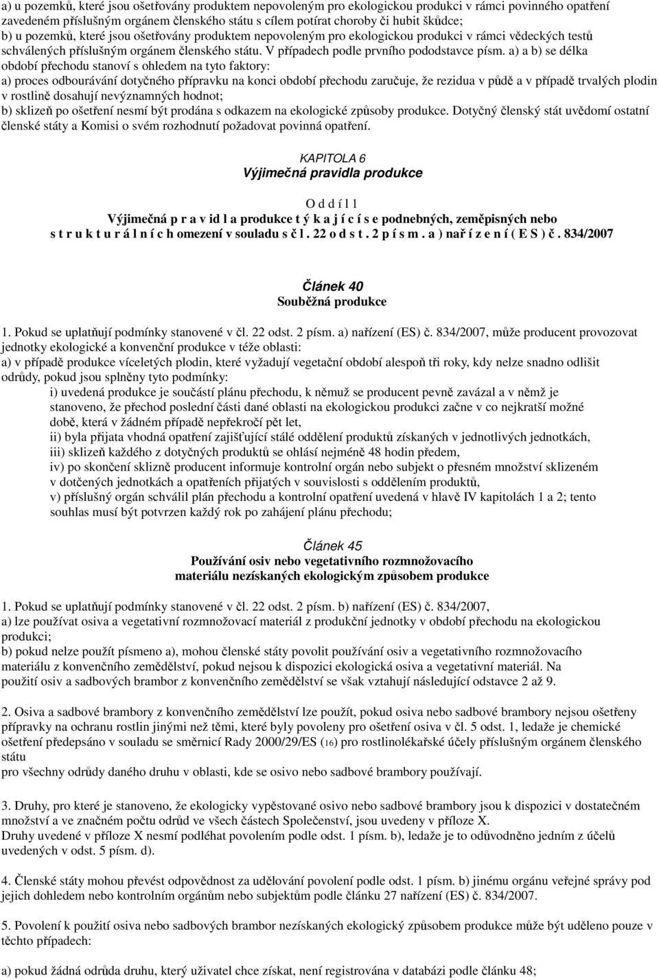 a) a b) se délka období přechodu stanoví s ohledem na tyto faktory: a) proces odbourávání dotyčného přípravku na konci období přechodu zaručuje, že rezidua v půdě a v případě trvalých plodin v