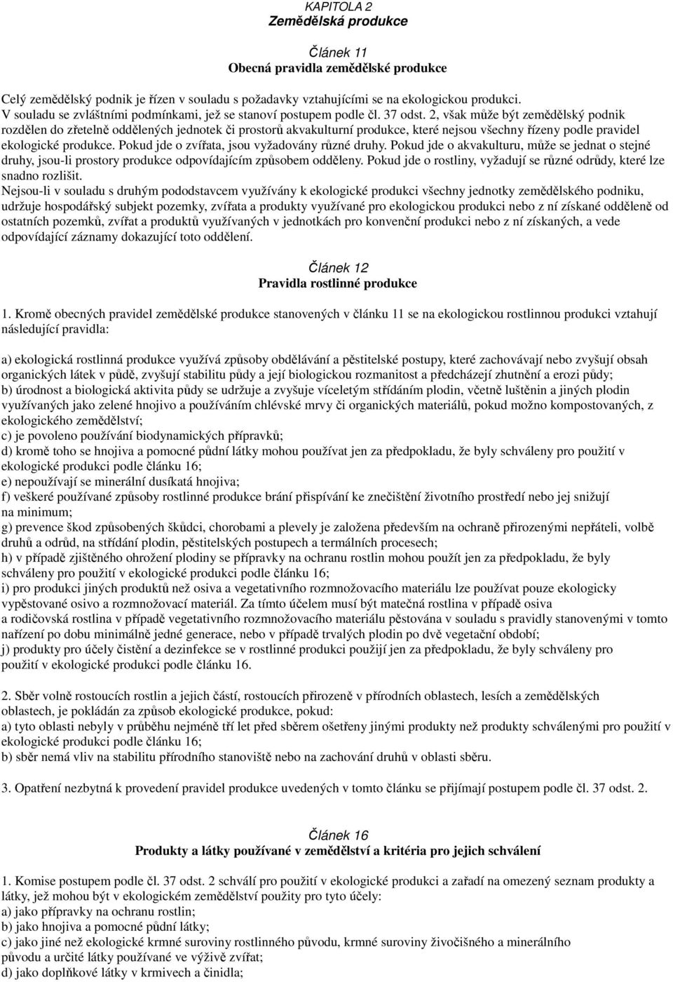 2, však může být zemědělský podnik rozdělen do zřetelně oddělených jednotek či prostorů akvakulturní produkce, které nejsou všechny řízeny podle pravidel ekologické produkce.