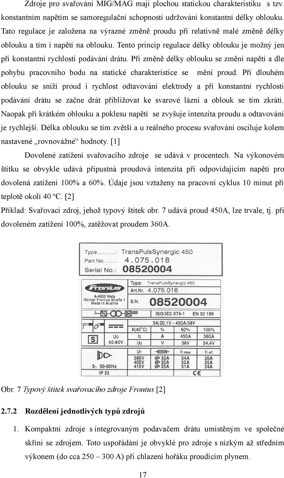 Tento princip regulace délky oblouku je možný jen při konstantní rychlosti podávání drátu.