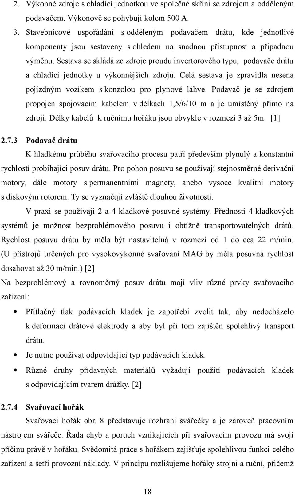 Sestava se skládá ze zdroje proudu invertorového typu, podavače drátu a chladící jednotky u výkonnějších zdrojů. Celá sestava je zpravidla nesena pojízdným vozíkem s konzolou pro plynové láhve.