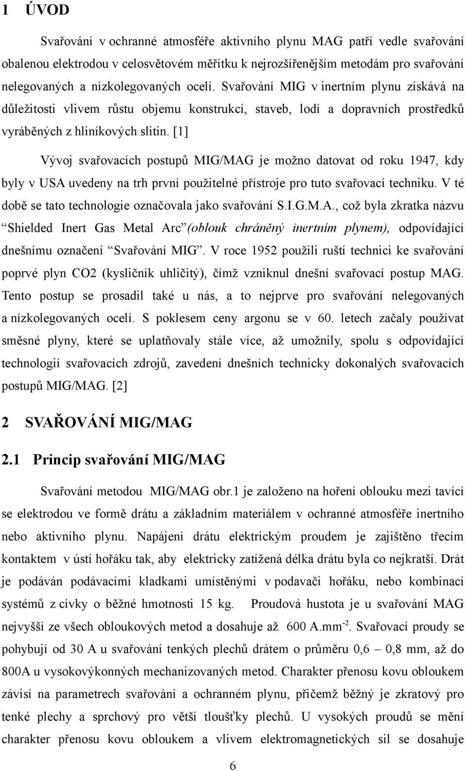 [1] Vývoj svařovacích postupů MIG/MAG je možno datovat od roku 1947, kdy byly v USA uvedeny na trh první použitelné přístroje pro tuto svařovací techniku.