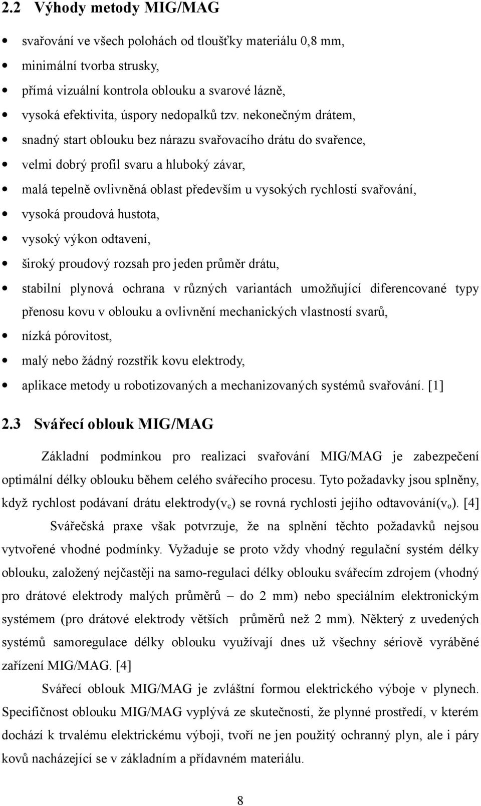 vysoká proudová hustota, vysoký výkon odtavení, široký proudový rozsah pro jeden průměr drátu, stabilní plynová ochrana v různých variantách umožňující diferencované typy přenosu kovu v oblouku a