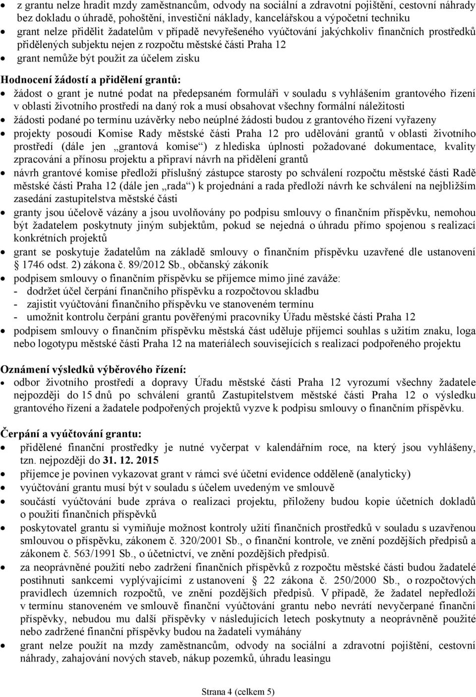 žádostí a přidělení grantů: žádost o grant je nutné podat na předepsaném formuláři v souladu s vyhlášením grantového řízení v oblasti životního prostředí na daný rok a musí obsahovat všechny formální