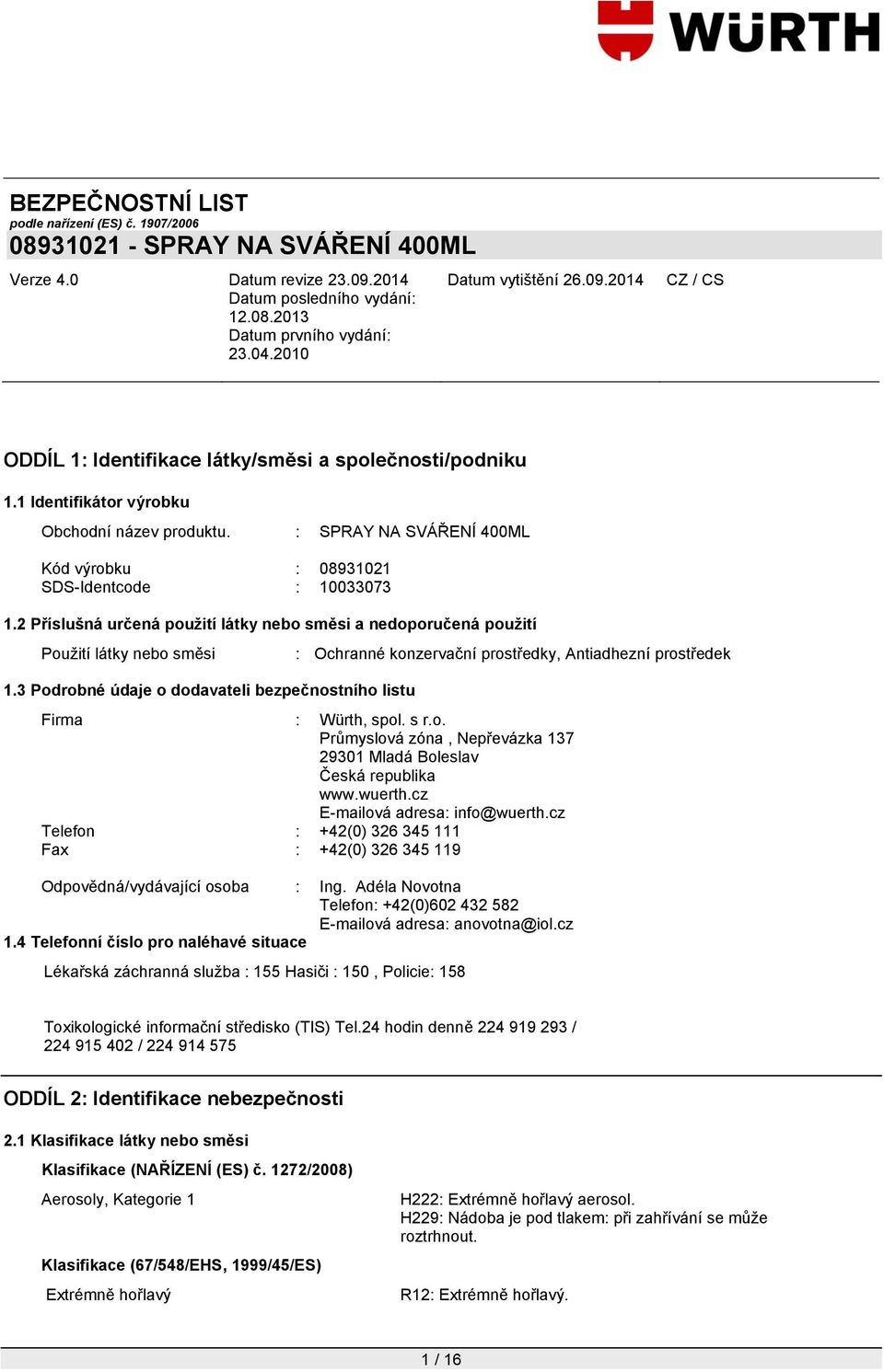 3 Podrobné údaje o dodavateli bezpečnostního listu : Ochranné konzervační prostředky, Antiadhezní prostředek Firma : Würth, spol. s r.o. Průmyslová zóna, Nepřevázka 137 29301 Mladá Boleslav Česká republika www.