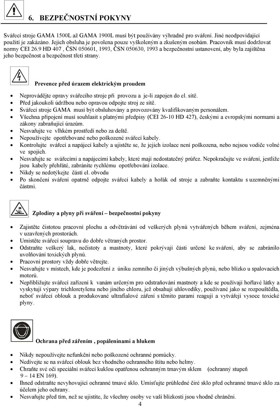 9 HD 407, ČSN 050601, 1993, ČSN 050630, 1993 a bezpečnostní ustanovení, aby byla zajištěna jeho bezpečnost a bezpečnost třetí strany.