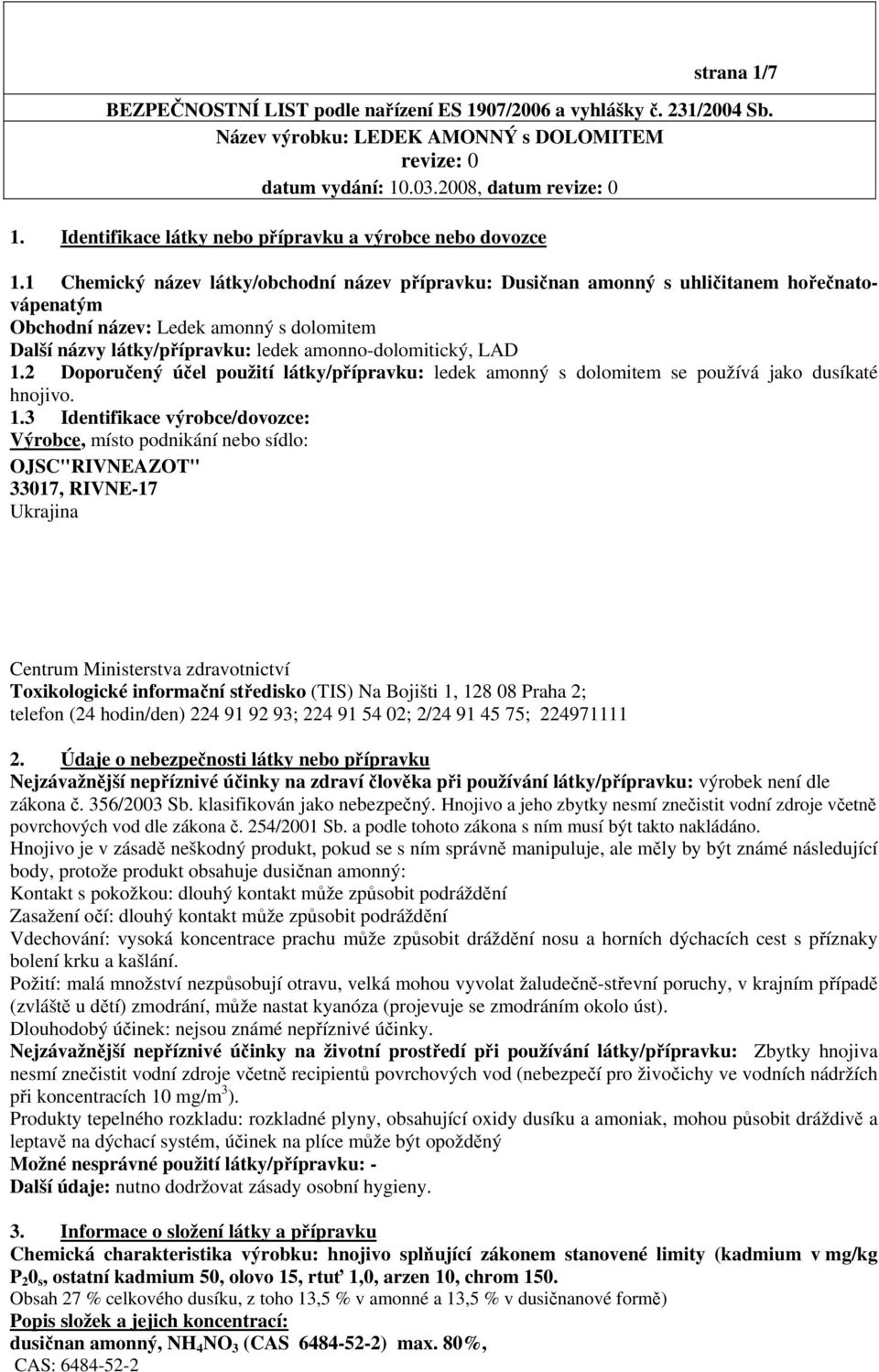 2 Doporučený účel použití látky/přípravku: ledek amonný s dolomitem se používá jako dusíkaté hnojivo. 1.