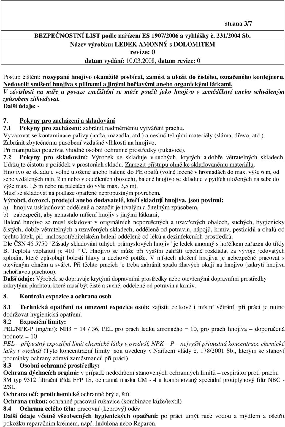 V závislosti na míře a povaze znečištění se může použít jako hnojivo v zemědělství anebo schváleným způsobem zlikvidovat. 7. Pokyny pro zacházení a skladování 7.
